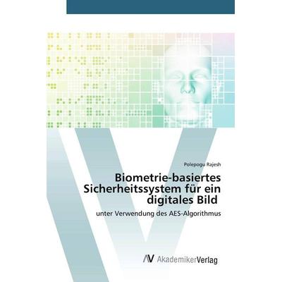 Biometrie-basiertes Sicherheitssystem für ein digitales Bild, Taschenbuch von Polepogu Rajesh, AV Akademikerverlag, 978-620-0-66629-1