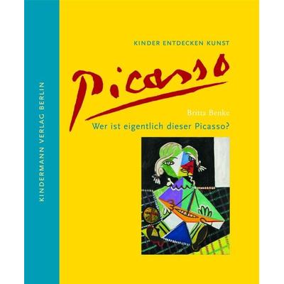 Wer ist eigentlich dieser Picasso?, Gebundene Ausgabe von Britta Benke, Kindermann Verlag, 978-3-934029-27-9