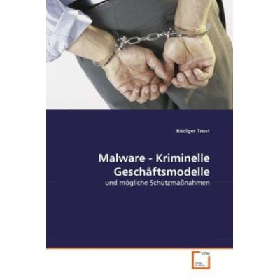 Trost, R: Malware - Kriminelle Geschäftsmodelle, Taschenbuch von Rüdiger Trost, VDM, 978-3-639-29166-7