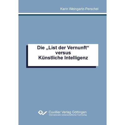 Die 'List der Vernunft' versus Künstliche Intelligenz, Paperback von Karin Weingartz-Perschel, Cuvillier Verlag, 978-3-7369-7960-4