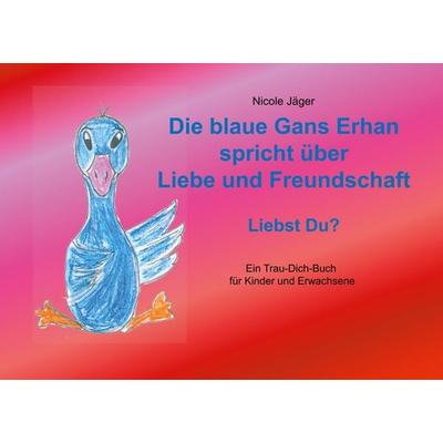 Die blaue Gans Erhan spricht über Liebe und Freundschaft, Taschenbuch von Nicole Jäger, BoD – Books on Demand, 978-3-7528-1754-6