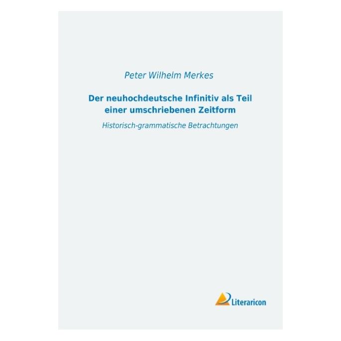 Literaricon Der neuhochdeutsche Infinitiv als Teil einer umschriebenen Zeitform (Deutsch, Softcover, Peter Wilhelm Merkes) (55599631)