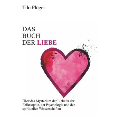 Das Buch der Liebe, Taschenbuch von Tilo Plöger, Tredition, 978-3-7469-6662-5