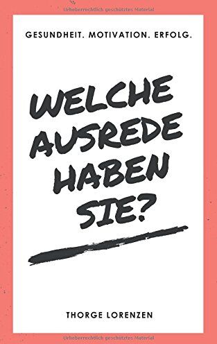 Thorge Lorenzen - Welche Ausrede haben Sie?: Gesundheit. Motivation. Erfolg. - Preis vom 09.10.2026 07:28:09 h