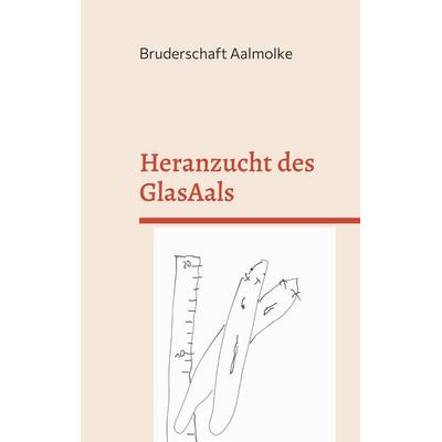 Heranzucht des GlasAals, Taschenbuch von Bruderschaft Aalmolke, BoD – Books on Demand, 978-3-7543-8538-8