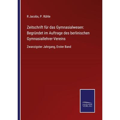 Zeitschrift für das Gymnasialwesen: Begründet im Auftrage des berlinischen Gymnasiallehrer-Vereins, Taschenbuch von , BoD - Books on Demand,