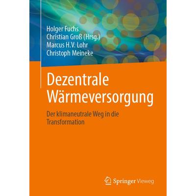 Dezentrale Wärmeversorgung, Taschenbuch von Holger Fuchs,Christian Gross,Marcus H.V. Lohr,Christoph Meineke, Springer Fachmedien Wiesbaden GmbH,