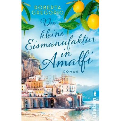 Die kleine Eismanufaktur in Amalfi, Taschenbuch von Roberta Gregorio, Ullstein Taschenbuch, 978-3-548-06445-1