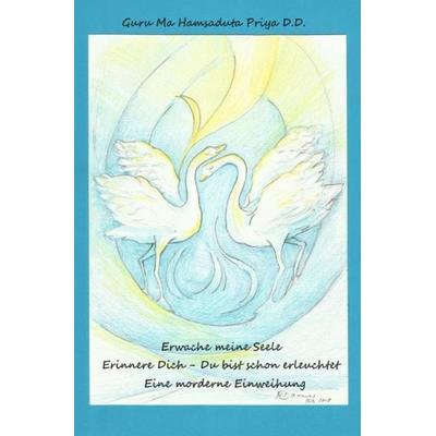 Erwache meine Seele, erinnere Dich - Du bist schon erleuchtet, Taschenbuch von Guru Ma Hamsaduta priya D.D. ., Epubli, 978-3-7531-5058-1