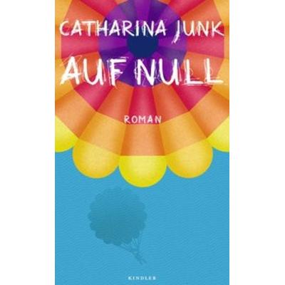 Auf Null, Gebundene Ausgabe von Catharina Junk, Rowohlt Kindler
