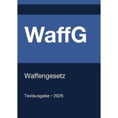 WaffG - Waffengesetz (Deutschland) 2026, Taschenbuch von Gesetze24 Deutschland, Epubli, 978-3-565-13329-1