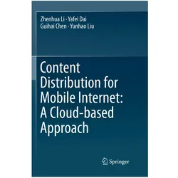 Content Distribution for Mobile Internet: A Cloud-based Approach, Fachbücher von Zhenhua Li, Yunhao Liu, Guihai Chen, Yafei Dai
