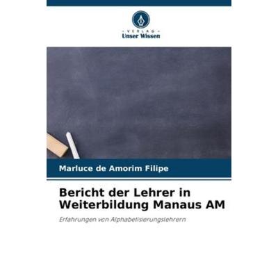 Bericht der Lehrer in Weiterbildung Manaus AM, Taschenbuch von Marluce de Amorim Filipe, Verlag Unser Wissen, 978-620-6-06577-7