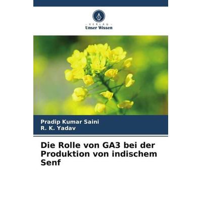 Die Rolle von GA3 bei der Produktion von indischem Senf, Taschenbuch von Pradip Kumar Saini,R. K. Yadav, Verlag Unser Wissen, 978-620-5-00033-5