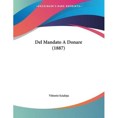 Del Mandato A Donare (1887), Taschenbuch von Vittorio Scialoja, Kessinger Publishing, LLC, 978-1-160-41811-9