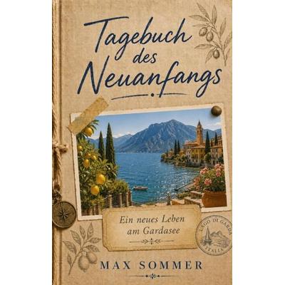 Tagebuch des Neuanfangs - Ein neues Leben am Gardasee, Taschenbuch von Max Sommer, Sonne und Regen Verlag, 978-94-039-0783-3