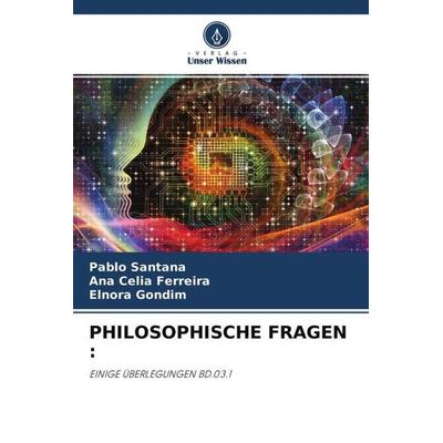 PHILOSOPHISCHE FRAGEN :, Taschenbuch von Pablo Santana,Ana Célia Ferreira,Elnora Gondim, Verlag Unser Wissen, 978-620-4-49621-4