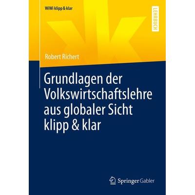 Grundlagen der Volkswirtschaftslehre aus globaler Sicht klipp & klar, Taschenbuch von Robert Richert, Springer Fachmedien Wiesbaden GmbH,