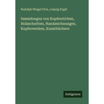 Sammlungen von Kupferstichen, Holzschnitten, Handzeichnungen, Kupferwerken, Kunstbüchern, Taschenbuch von Rudolph Weigel Firm,Leipzig Engel, Antigonos