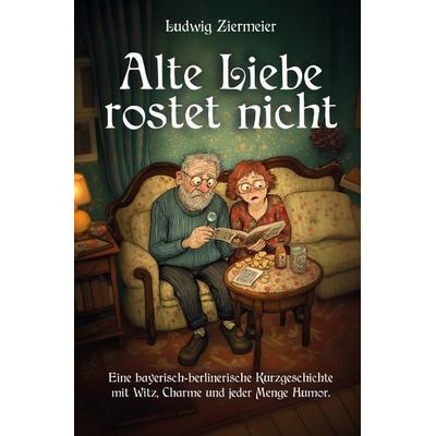Alte Liebe rostet nicht, Taschenbuch von Ludwig Ziermeier, Epubli, 978-3-565-13049-8
