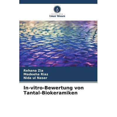 In-vitro-Bewertung von Tantal-Biokeramiken, Taschenbuch von Rehana Zia,Madeeha Riaz,Nida ul Naser, Verlag Unser Wissen, 978-620-3-49694-9