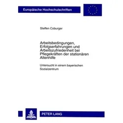 Arbeitsbedingungen, Erfolgserfahrungen und Arbeitszufriedenheit bei Pflegekräften der stationären Al, Fachbücher von Steffen Coburger