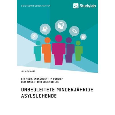 Unbegleitete minderjährige Asylsuchende. Ein Resilienzkonzept im Bereich der Kinder- und Jugendhilfe, Taschenbuch von Julia Schmitt, Studylab,