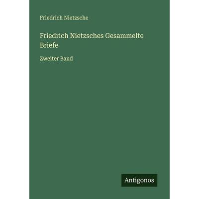 Friedrich Nietzsches Gesammelte Briefe, Taschenbuch von Friedrich Nietzsche, Antigonos Verlag, 978-3-563-40800-1