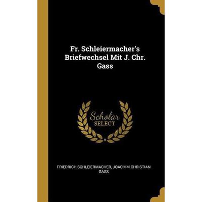 Fr. Schleiermacher's Briefwechsel Mit J. Chr. Gass, Gebundene Ausgabe von Friedrich Schleiermacher,Joachim Christian Gass, Creative Media Partners,