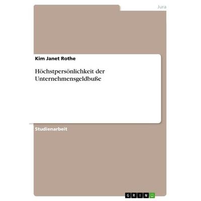 Höchstpersönlichkeit der Unternehmensgeldbuße, Taschenbuch von Kim Janet Rothe, GRIN, 978-3-668-79358-3