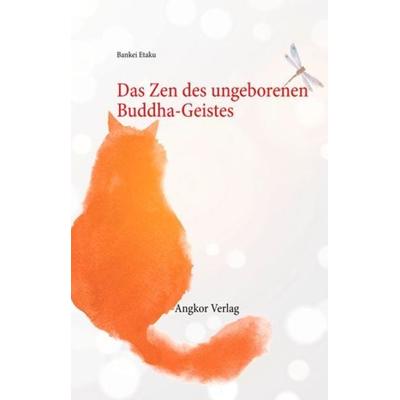 Das Zen des ungeborenen Buddha-Geistes, Taschenbuch von Bankei Eitaku,Bankei Yotaku, Angkor, 978-3-943839-51-7