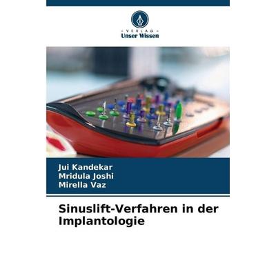 Sinuslift-Verfahren in der Implantologie, Taschenbuch von Jui Kandekar,Mridula Joshi,Mirella vaz, Verlag Unser Wissen, 978-620-9-93209-0