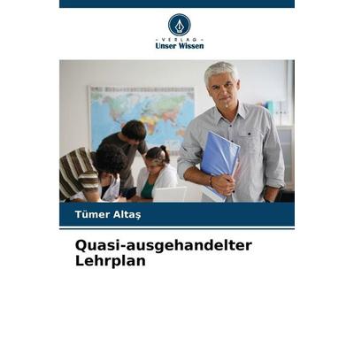 Quasi-ausgehandelter Lehrplan, Taschenbuch von Tümer Alta¿, Verlag Unser Wissen, 978-620-9-65577-7