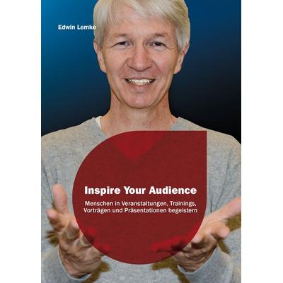 Inspire Your Audience, Gebundene Ausgabe von Edwin Lemke, BoD – Books on Demand, 978-3-7386-1159-5