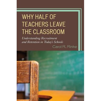 Why Half of Teachers Leave the Classroom, Taschenbuch von Carol R. Rinke, Bloomsbury, 978-1-4758-0168-2