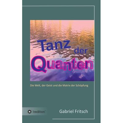 Tanz der Quanten, Gebundene Ausgabe von Gabriel Fritsch, Tredition, 978-3-7439-7048-9