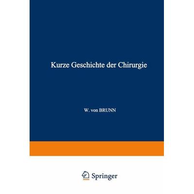 Kurze Geschichte der Chirurgie, Taschenbuch von W. Brunn, Springer Berlin, 978-3-642-98765-6