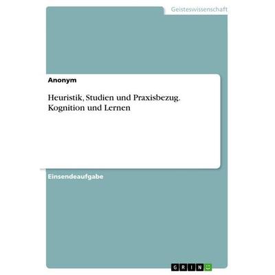 Heuristik, Studien und Praxisbezug. Kognition und Lernen, Taschenbuch von Anonymous, GRIN, 978-3-346-90927-5
