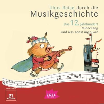 Uhus Reise durch die Musikgeschichte. Das 12. Jahrhundert. Minnesang und was sonst noch war - Barbara Weiss,Katharina Neuschaefer,Markus