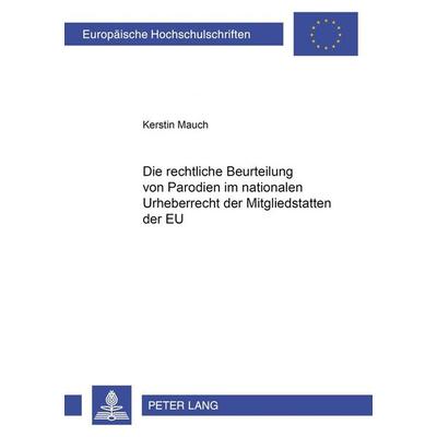 Die rechtliche Beurteilung von Parodien im nationalen Urheberrecht der Mitgliedstaaten der EU, Taschenbuch von Kerstin Mauch, Peter Lang GmbH,