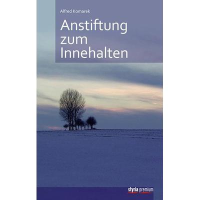 Anstiftung zum Innehalten, Taschenbuch von Alfred Komarek, Styria Premium in Verlagsgruppe Styria GmbH & Co. KG, 978-3-222-13419-7