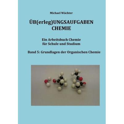 Üb(erleg)ungsaufgaben Chemie / Übungsaufgaben Chemie - Organische Chemie, Taschenbuch von Michael Wächter, Epubli, 978-3-7485-3952-0