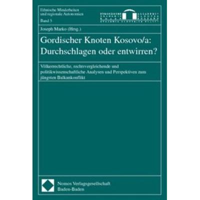 Gordischer Knoten Kosovo/a: Durchschlagen oder entwirren?, Taschenbuch von Joseph Marko, Nomos, 978-3-7890-6148-6