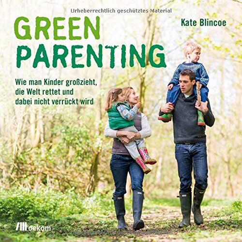 Kate Blincoe - Green Parenting: Wie man Kinder groß zieht, die Welt rettet und dabei nicht verrückt wird - Preis vom 09.10.2026 07:28:09 h