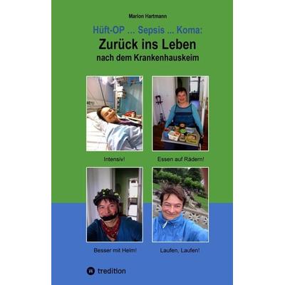 Hüft-OP ... Sepsis ... Koma: Zurück ins Leben nach dem Krankenhauskeim, Gebundene Ausgabe von Marion Hartmann, Tredition, 978-3-384-13885-9