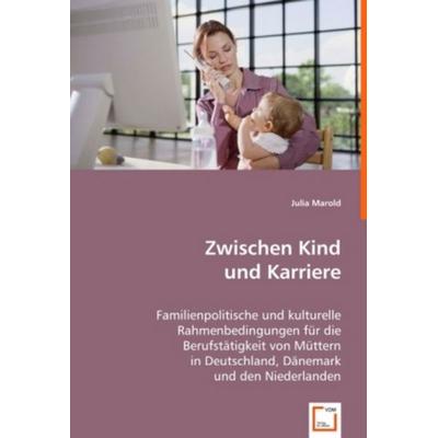 Marold, J: Zwischen Kind und Karriere, Taschenbuch von Julia Marold, VDM, 978-3-639-01179-1