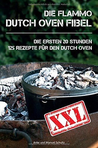 Anke Schultz - Dutch Oven Fibel XXL: Die ersten 20 Stunden. XXL: 125 Rezepte für den Dutch Oven - Preis vom 09.10.2026 07:28:09 h