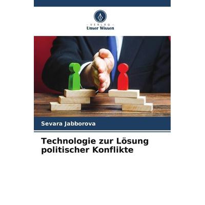 Technologie zur Lösung politischer Konflikte, Taschenbuch von Sevara Jabborova, Verlag Unser Wissen, 978-620-6-28814-5
