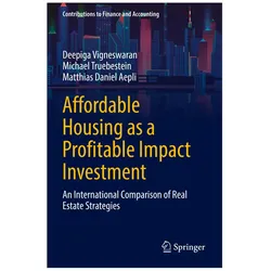 Affordable Housing as a Profitable Impact Investment, Fachbücher von Matthias Daniel Aepli, Michael Truebestein, Deepiga Vigneswaran