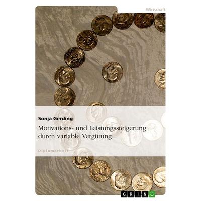 Motivations- und Leistungssteigerung durch variable Vergütung, Taschenbuch von Sonja Gerding, GRIN, 978-3-638-74495-9